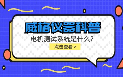 威格儀器科普-電機(jī)測(cè)試系統(tǒng)是什么？怎么分類？插圖